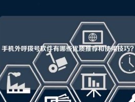 手机外呼拨号软件有哪些优质推荐和使用技巧？
