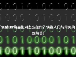 领星ERP商品配对怎么操作？快速入门与常见问题解答！