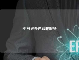 亚马逊外包客服服务