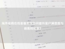 海外电商在线客服系统如何提升客户满意度与销售转化率？