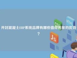 开封混凝土ERP系统品牌有哪些值得选择的优势？