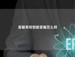 客服系统智能客服怎么样