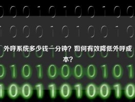外呼系统多少钱一分钟？如何有效降低外呼成本？