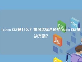 Lawson ERP是什么？如何选择合适的Lawson ERP解决方案？