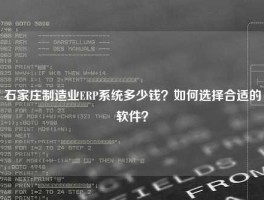 石家庄制造业ERP系统多少钱？如何选择合适的软件？