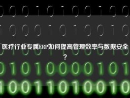 医疗行业专属ERP如何提高管理效率与数据安全？