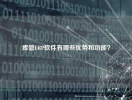 库管ERP软件有哪些优势和功能？