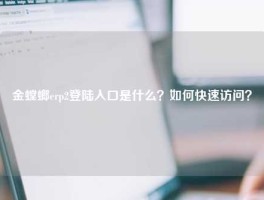 金螳螂erp2登陆入口是什么？如何快速访问？