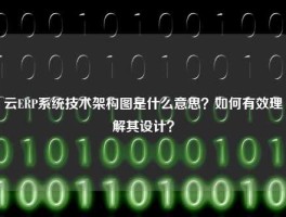 云ERP系统技术架构图是什么意思？如何有效理解其设计？