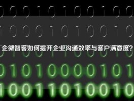 企微智客如何提升企业沟通效率与客户满意度？