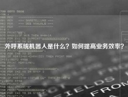 外呼系统机器人是什么？如何提高业务效率？