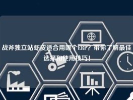 战斧独立站虾皮适合用哪个ERP？带你了解最佳选择和使用技巧！