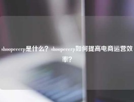 shoopeeerp是什么？shoopeeerp如何提高电商运营效率？