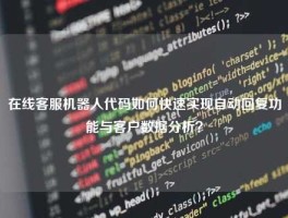 在线客服机器人代码如何快速实现自动回复功能与客户数据分析？