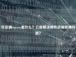 旺店通erp.exe是什么？它能解决哪些店铺管理问题？