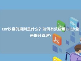 ERP沙盘的规则是什么？如何有效应用ERP沙盘来提升管理？
