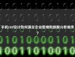 手机ERP设计如何满足企业管理和数据分析需求？