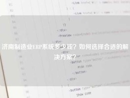 济南制造业ERP系统多少钱？如何选择合适的解决方案？