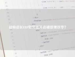 超级店长ERP如何提升店铺管理效率？