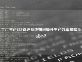 工厂生产ERP管理系统如何提升生产效率和降低成本？