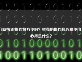 ERP界面操作最方便吗？推荐的操作技巧和使用心得是什么？