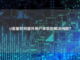 AI客服如何提升用户体验和解决问题？