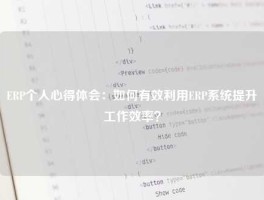 ERP个人心得体会：如何有效利用ERP系统提升工作效率？