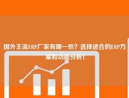 国外主流ERP厂家有哪一些？选择适合的ERP方案和功能分析！