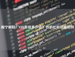 南宁制鞋厂ERP系统多少钱？性价比和功能如何？