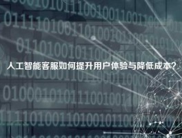 人工智能客服如何提升用户体验与降低成本？