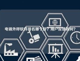 电销外呼软件排名哪个好？用户反馈如何？