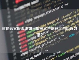 智能云客服系统如何提高客户满意度与运营效率？