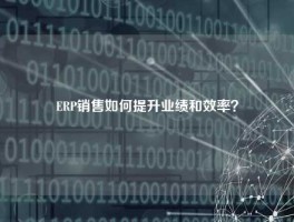 ERP销售如何提升业绩和效率？