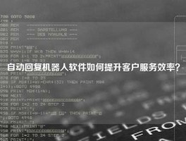 自动回复机器人软件如何提升客户服务效率？