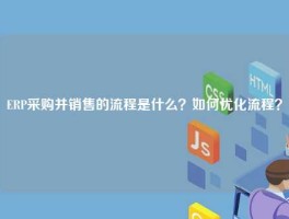 ERP采购并销售的流程是什么？如何优化流程？