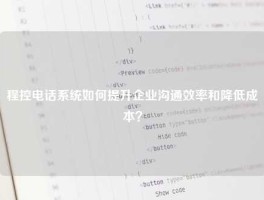 程控电话系统如何提升企业沟通效率和降低成本？