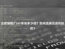 合肥制鞋厂ERP系统多少钱？如何选择合适的软件？