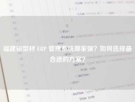 福建铝型材 ERP 管理系统哪家强？如何选择最合适的方案？