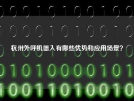 杭州外呼机器人有哪些优势和应用场景？