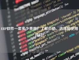 ERP软件一套多少费用？了解价格、选择和使用技巧！