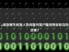ai语音聊天机器人如何提升客户服务体验和互动效果？