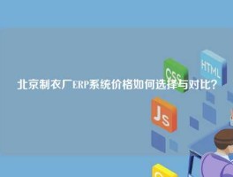 北京制衣厂ERP系统价格如何选择与对比？