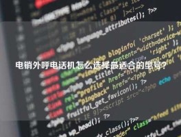 电销外呼电话机怎么选择最适合的型号？