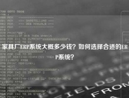 家具厂ERP系统大概多少钱？如何选择合适的ERP系统？