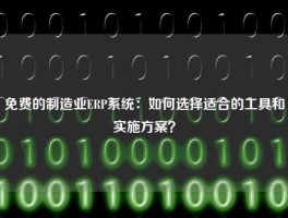 免费的制造业ERP系统：如何选择适合的工具和实施方案？