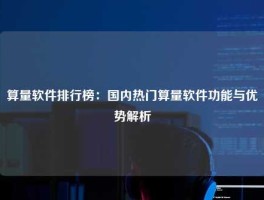 算量软件排行榜：国内热门算量软件功能与优势解析