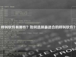呼叫软件有哪些？如何选择最适合的呼叫软件？