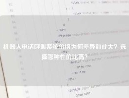 机器人电话呼叫系统价格为何差异如此大？选择哪种性价比高？