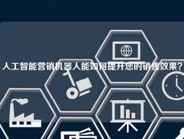人工智能营销机器人能如何提升您的销售效果？