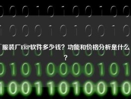 服装厂ERP软件多少钱？功能和价格分析是什么？